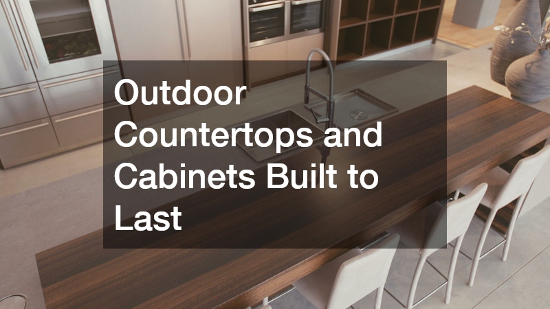 Outdoor Countertops and Cabinets Built to Last