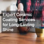 Expert Ceramic Coating Services for Long-Lasting Shine