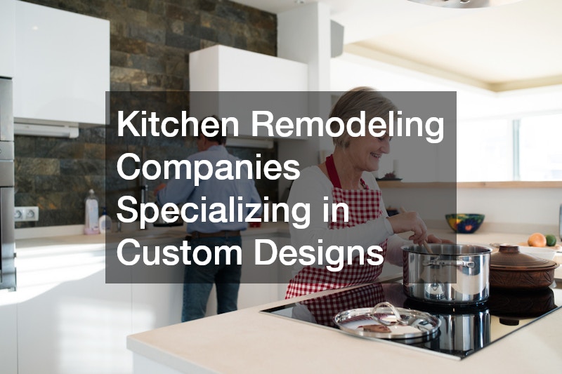Kitchen Remodeling Companies Specializing in Custom Designs
